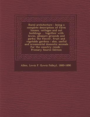 Rural Architecture: Being a Complete Description of Farm Houses, Cottages and Out Buildings